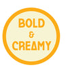 Bold And Creamy